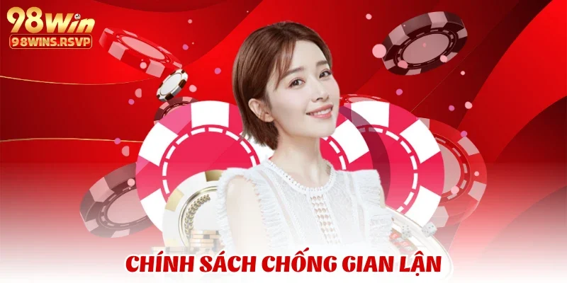 Chính Sách Bảo Mật 98win - Bảo Vệ Người Chơi Khỏi Rủi Ro 3 Chính sách chống gian lận