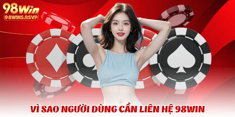 Vì sao người dùng cần liên hệ 98win