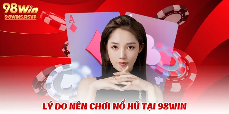 Lý do nên chơi nổ hũ tại 98win